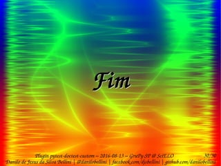 30/30
Danilo de Jesus da Silva Bellini | @danilobellini | facebook.com/djsbellini | github.com/danilobellini
Plugin pytest-doctest-custom – 2016-08-13 – GruPy-SP @ SciELO
FimFim
 