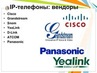 •  Cisco
•  Grandstream
•  Snom
•  YeaLink
•  D-Link
•  ATCOM
•  Panasonic
IP-телефоны: вендоры
 