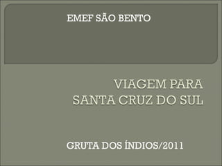 GRUTA DOS ÍNDIOS/2011 EMEF SÃO BENTO 