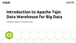 Introduction to Apache Tajo:
Data Warehouse for Big Data
Jihoon Son / Gruter inc.
 