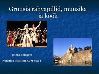 Gruusia rahvapillid, muusika ja köök Jelena Beljajeva Kunsti de I nstituut  KUM mag I   