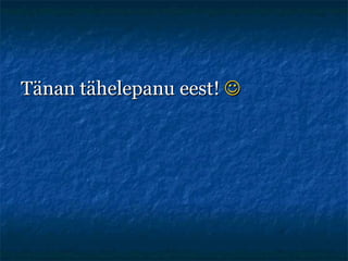 T änan tähelepanu eest!   