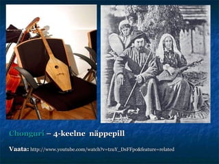 C honguri   –   4-keelne  näppepill   Vaata:   http://www.youtube.com/watch?v=tzuY_DsFFpo&feature=related 