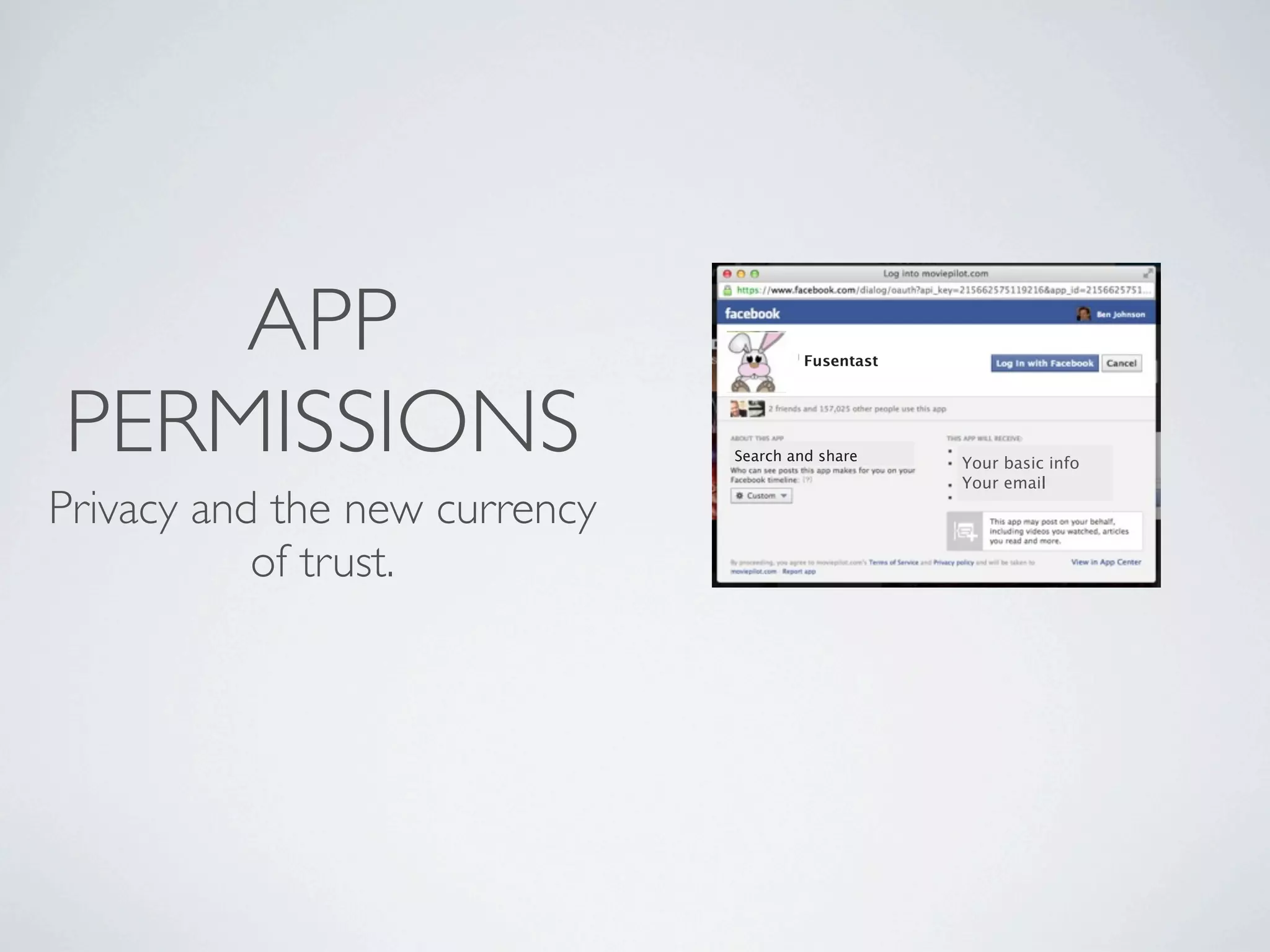 APP                                Fusentast
                                       Your complete guide



PERMISSIONS                    Search and share
                                                             Your basic info
                                                             Your email

Privacy and the new currency
           of trust.
 