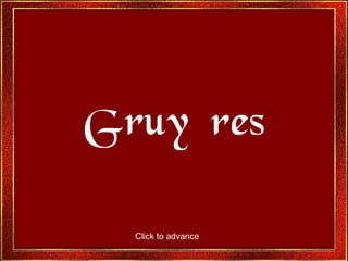 Gruyéres
Click to advance
 