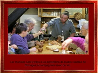Les touristes sont invites à un échantillon de toutes variétés de fromages,accompagnées avec du vin. 
