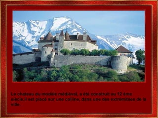 Le chateau du modèle médiéval, a été construit au 12 ème siècle,il est placé sur une colline, dans une des extrémitées de la ville. 