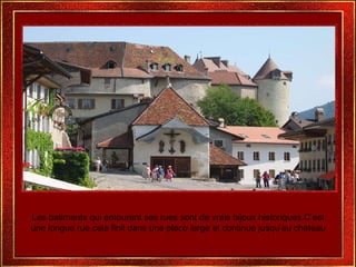 Les batiments qui entourent ses rues sont de vrais bijoux historiques.C’est une longue rue,cela finit dans une place large et continue jusqu’au chateau 