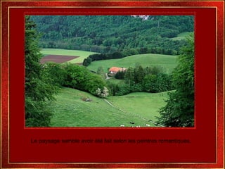 Le paysage semble avoir été fait selon les peintres romantiques. 