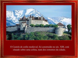 O Castelo de estilo medieval, foi construído no séc. XIII, está situado sobre uma colina, num dos extremos da cidade.  