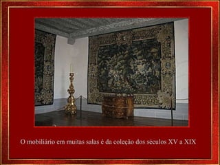 O mobiliário em muitas salas é da coleção dos séculos XV a XIX 