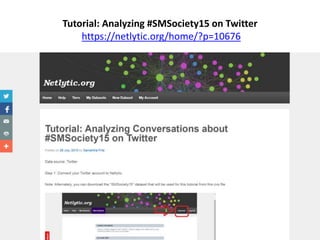 Tutorial: Analyzing #SMSociety15 on Twitter
https://netlytic.org/home/?p=10676
Anatoliy Gruzd 31
 