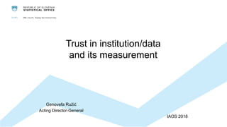 Trust in institution/data
and its measurement
Genovefa Ružić
Acting Director-General
IAOS 2018
 