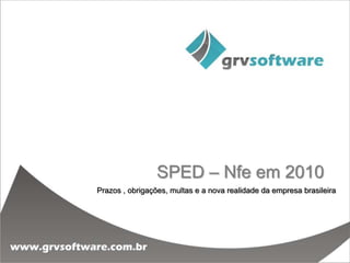 SPED – Nfe em 2010
Prazos , obrigações, multas e a nova realidade da empresa brasileira
 