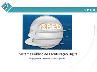 SPED Sistema Público de Escrituração Digital http://www1.receita.fazenda.gov.br 