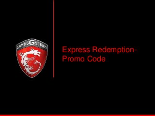 Express Redemption-
Promo Code
14
 