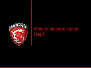 How to activate Uplay
Key?
 