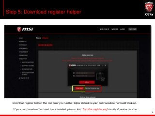 9
Step 5: Download register helper
Download register helper. The computer you run the Helper should be your purchased motherboard/Desktop.
*If your purchased motherboard is not installed, please click “Try other register way” beside Download button.
 
