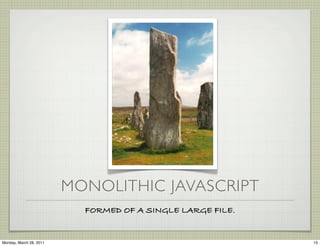 MONOLITHIC JAVASCRIPT
                           FORMED OF A SINGLE LARGE FILE.


Monday, March 28, 2011                  ...
