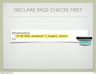 DECLARE PAGE CHECKS FIRST



                    $(function(){
                      if(!$("html.presenter").length) retur...