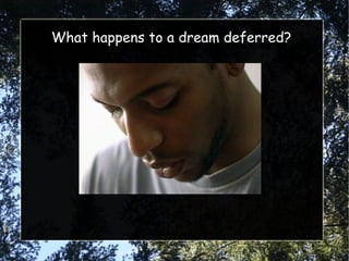 What happens to a dream deferred? 