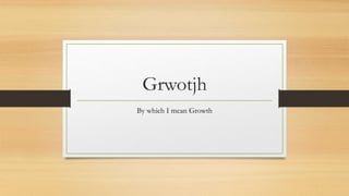 Grwotjh
By which I mean Growth
 