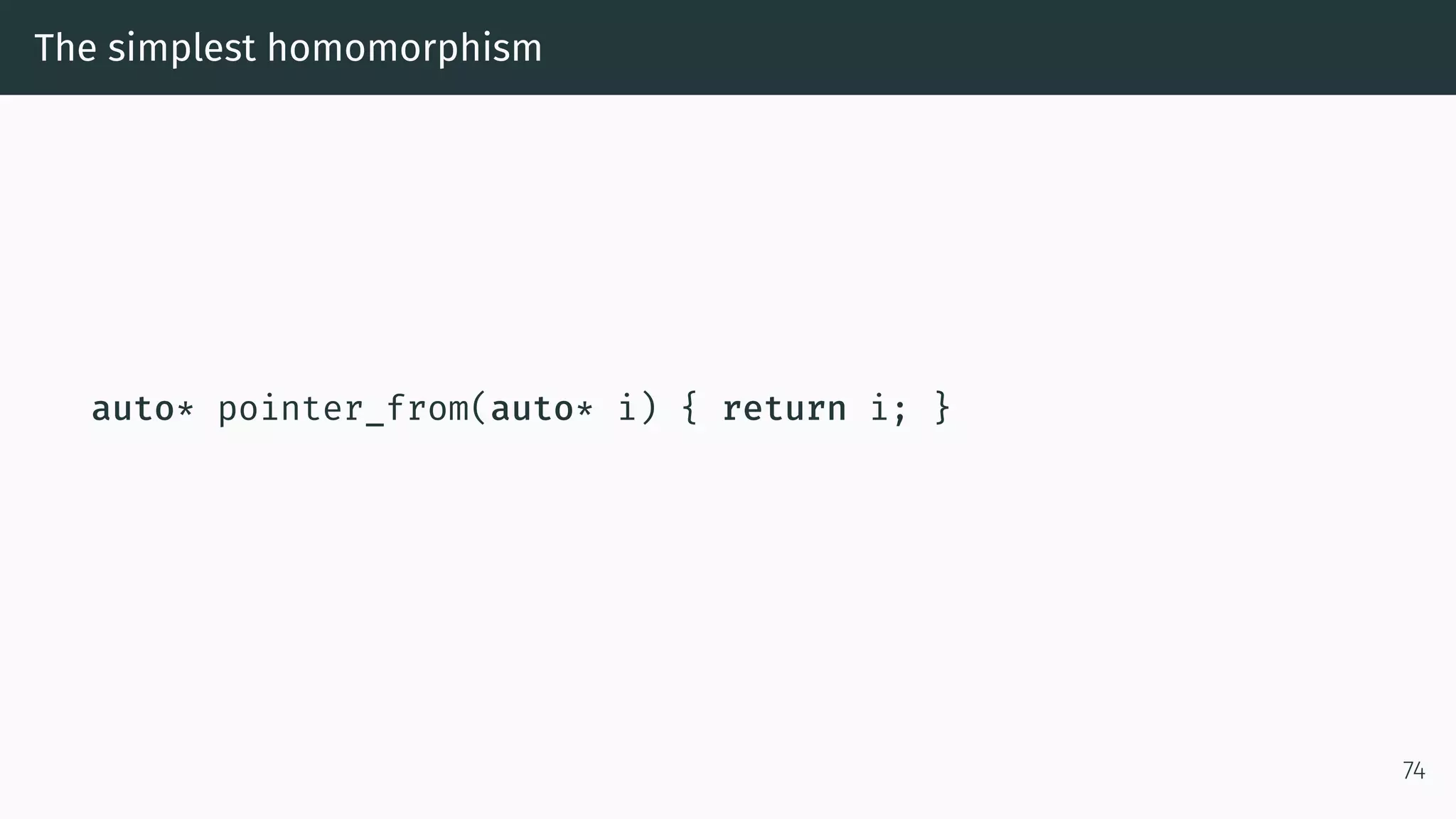 The simplest homomorphism auto* pointer_from(auto* i) { return i; } 74 