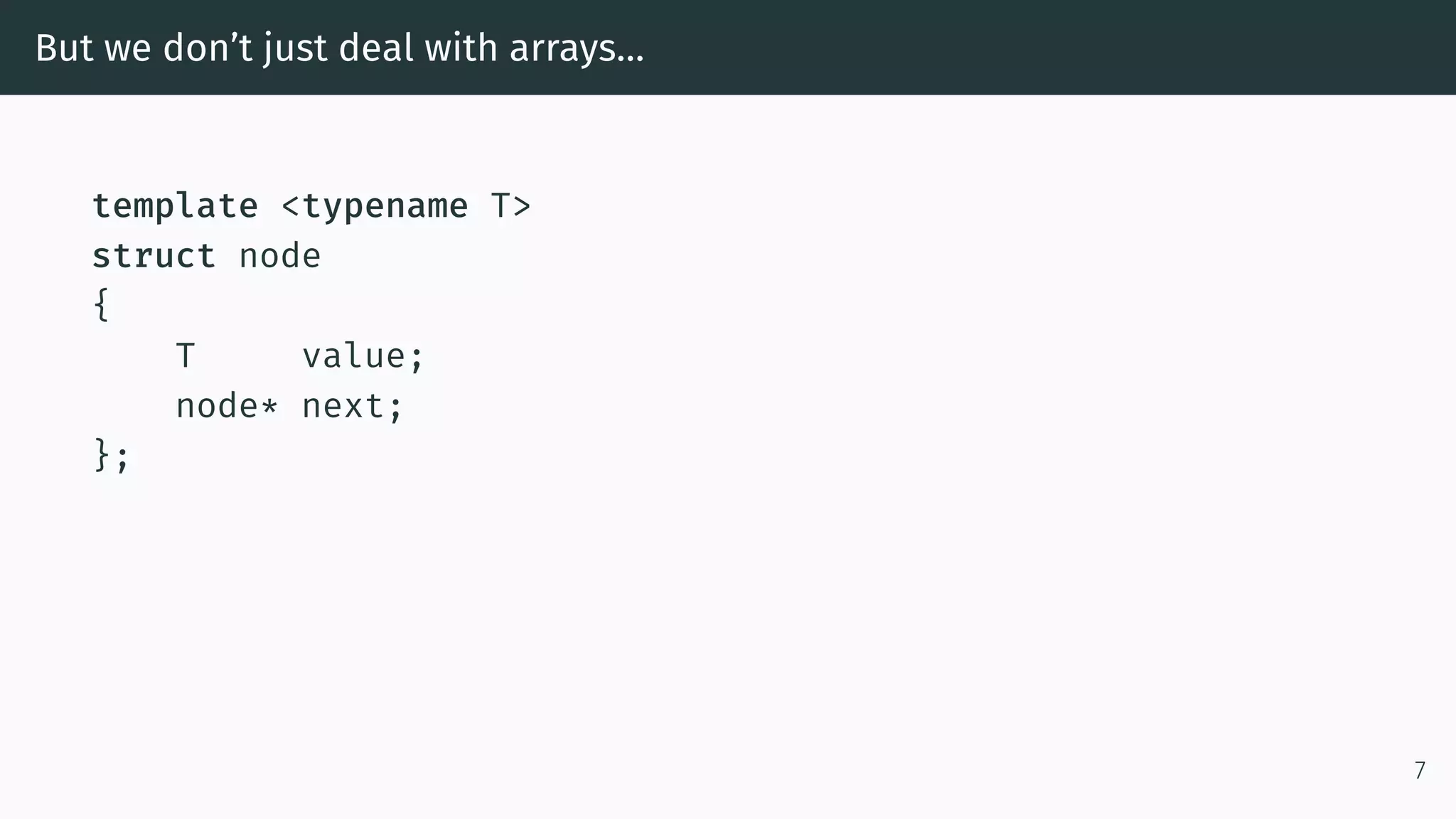 But we don’t just deal with arrays… template <typename T> struct node { T value; node* next; }; 7 