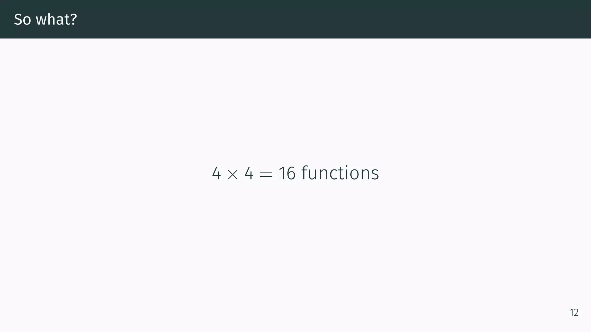 So what? 4 × 4 = 16 functions 12 