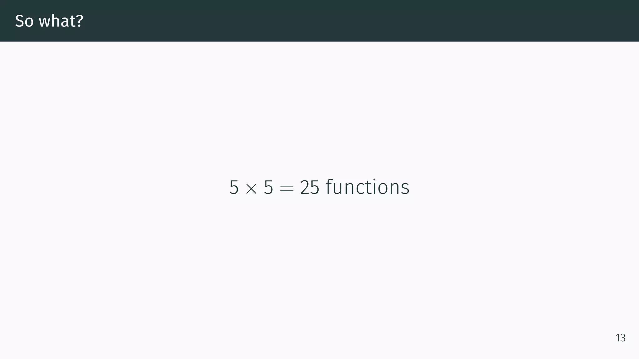 So what? 5 × 5 = 25 functions 13 