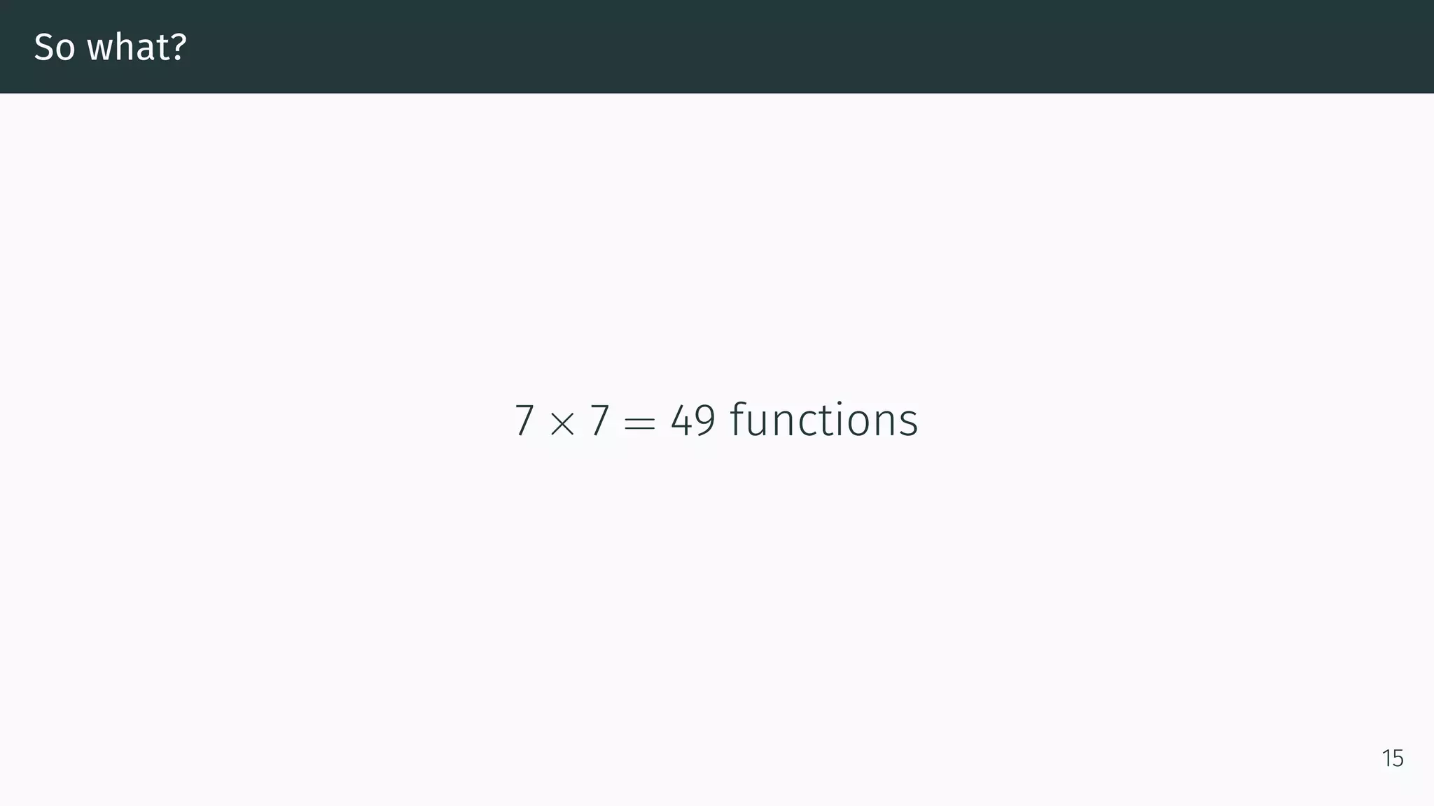 So what? 7 × 7 = 49 functions 15 