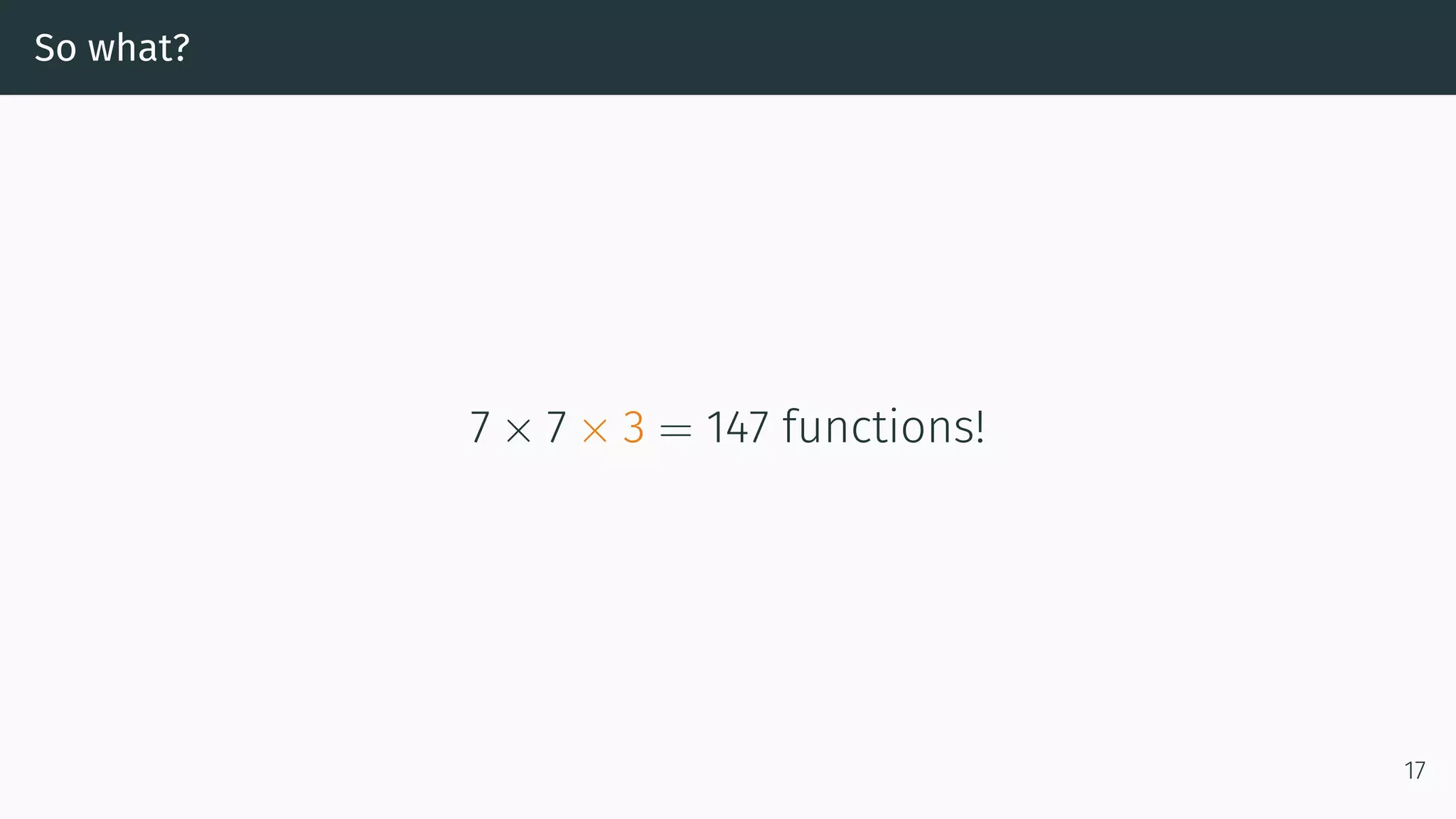 So what? 7 × 7 × 3 = 147 functions! 17 