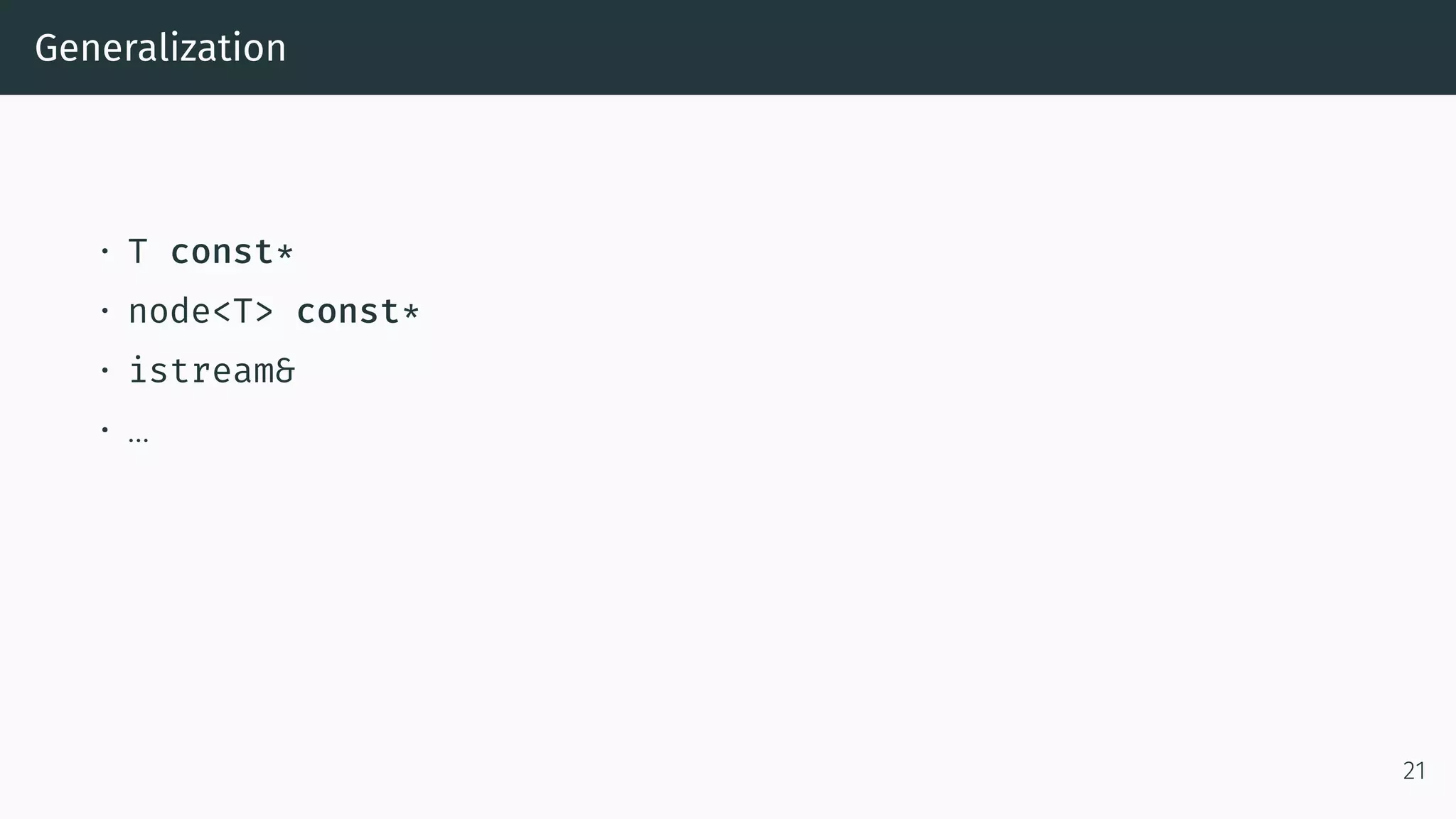 Generalization • T const* • node<T> const* • istream& • … 21 