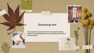 Uncertainty level
Very important, because at the time of esocger the subject
choose a very complicated one to raise and put them at risk of
losing the thesis.
 