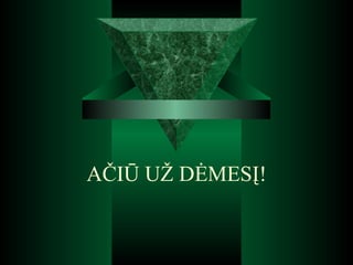 AČIŪ UŽ DĖMESĮ! 