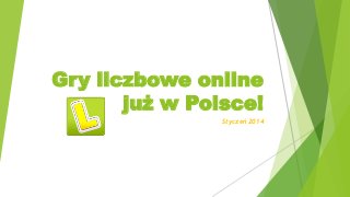 Gry liczbowe online
już w Polsce!
Styczeń 2014

 
