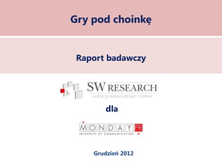 Gry pod choinkę


 Raport badawczy




       dla




    Grudzień 2012
 