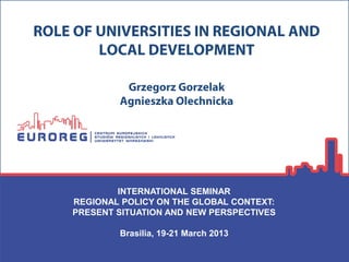 INTERNATIONAL SEMINAR
REGIONAL POLICY ON THE GLOBAL CONTEXT:
PRESENT SITUATION AND NEW PERSPECTIVES
Brasilia, 19-21 March 2013

 