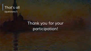 That’s all
(questions?)
Thank you for your
participation!
 