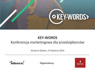 KEY-WORDS
Konferencja marketingowa dla przedsiębiorców
Muzeum Śląskie, 27 kwietnia 2016
Organizatorzy
 