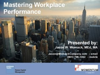 Co-Branding Logo Here
© Copyright 2014
Mastering Workplace  
Performance
Presented by: 
Jason W. Womack, MEd, MA 
 
Jason@WomackCompany.com - email  
(805) 798-1362 - mobile
 