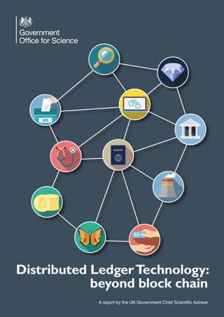 Distributed LedgerTechnology:
beyond block chain
A report by the UK Government Chief Scientific Adviser
 