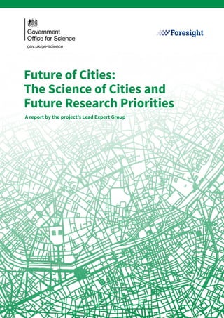 Future of Cities:
The Science of Cities and
Future Research Priorities
A report by the project’s Lead Expert Group
 