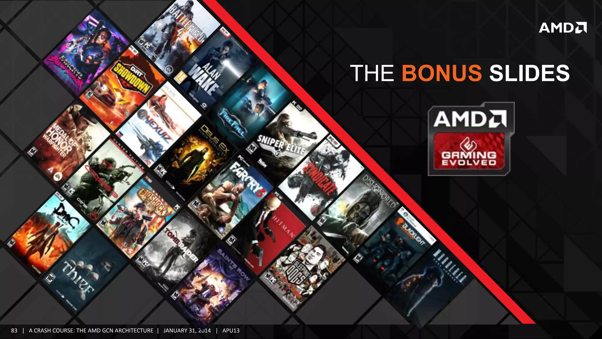 THE BONUS SLIDES

83 | A CRASH COURSE: THE AMD GCN ARCHITECTURE | JANUARY 31, 2014 | APU13

 