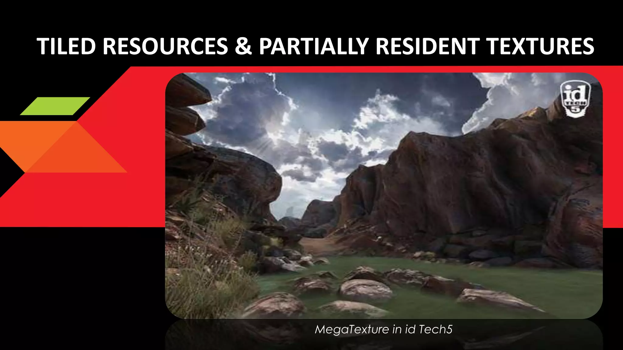 TILED RESOURCES & PARTIALLY RESIDENT TEXTURES

MegaTexture in id Tech5

 