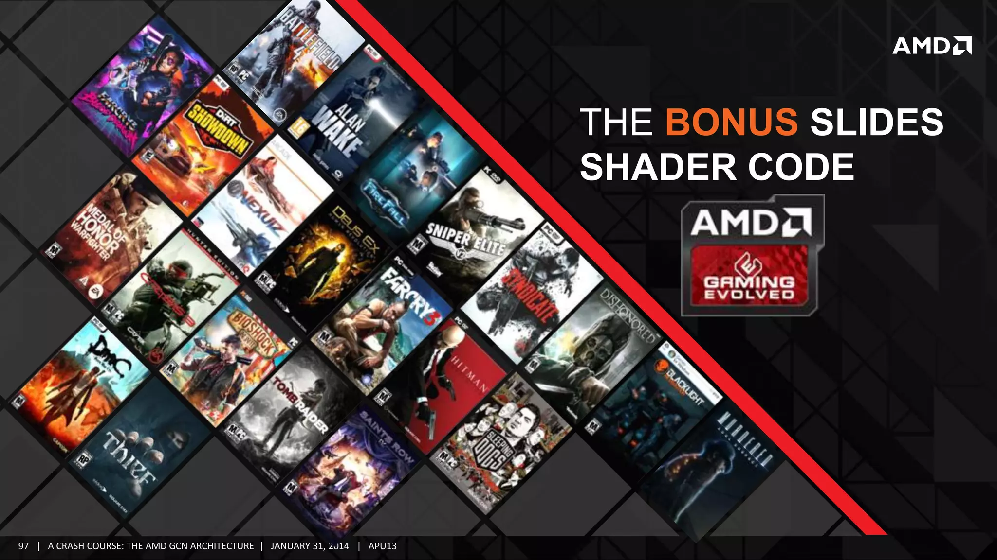 THE BONUS SLIDES
SHADER CODE

97 | A CRASH COURSE: THE AMD GCN ARCHITECTURE | JANUARY 31, 2014 | APU13

 