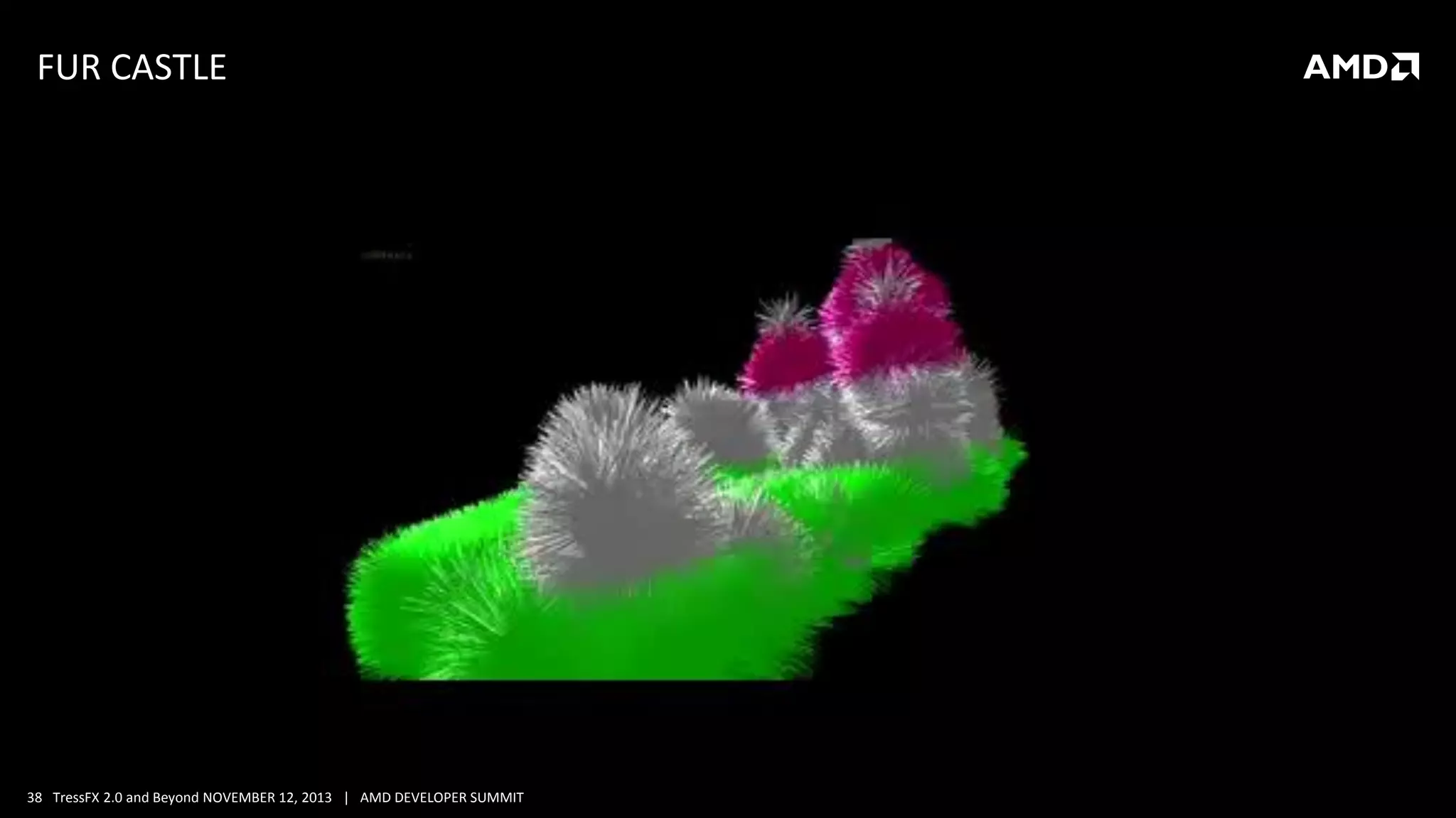 FUR CASTLE

38 TressFX 2.0 and Beyond NOVEMBER 12, 2013 | AMD DEVELOPER SUMMIT

 