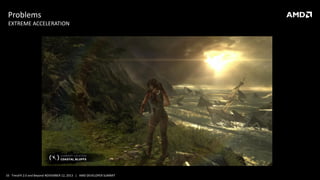 Problems
EXTREME ACCELERATION

33 TressFX 2.0 and Beyond NOVEMBER 12, 2013 | AMD DEVELOPER SUMMIT

 