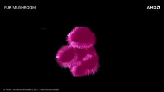 FUR MUSHROOM

39 TressFX 2.0 and Beyond NOVEMBER 12, 2013 | AMD DEVELOPER SUMMIT

 