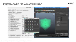 DYNAMICA PLUGIN FOR MAYA WITH OPENCL™

49 | BULLET 3 OpenCL™ RIGID BODY SIMULATION | NOVEMBER 21, 2013 | CONFIDENTIAL

 
